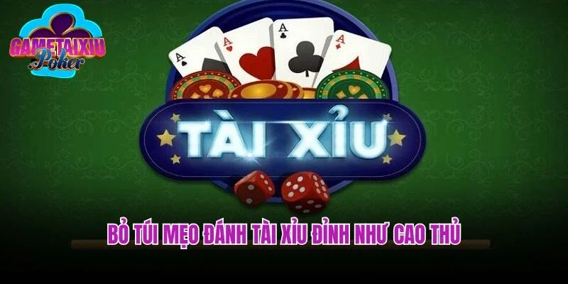 Bỏ Túi Mẹo Đánh Tài Xỉu Đỉnh Như Cao Thủ 